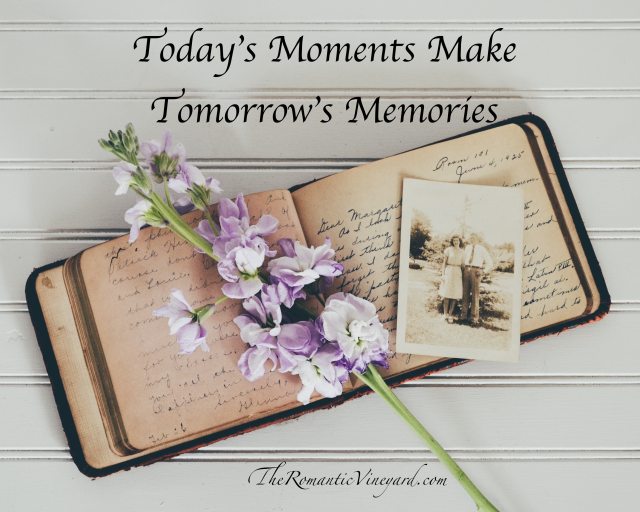 Today's moments make tomorrow's memories